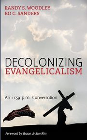 Decolonizing Evangelicalism, Woodley Randy S.