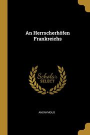 An Herrscherhfen Frankreichs, Anonymous