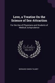 Love, a Treatise On the Science of Sex-Attraction, Talmey Bernard Simon