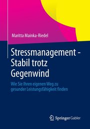Stressmanagement - Stabil trotz Gegenwind, Mainka-Riedel Maritta