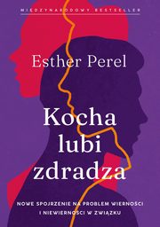 Kocha, lubi, zdradza. Nowe spojrzenie na problem wiernoci i niewiernoci w zwizku, Perel Esther