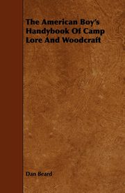 The American Boy's Handybook Of Camp Lore And Woodcraft, Beard Dan