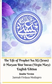 The Life of Prophet Isa AS (Jesus) and Maryam Bint Imran (Virgin Mary) English Edition Standar Version, Mediapro Jannah Firdaus