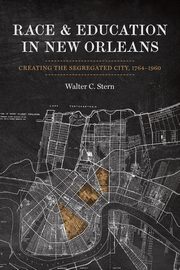 Race and Education in New Orleans, Stern Walter C.