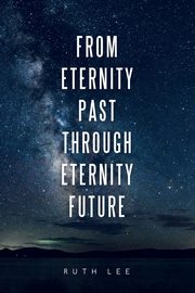 From Eternity Past Through Eternity Future, Lee Ruth