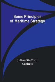 Some Principles of Maritime Strategy, Corbett Julian Stafford