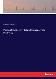 Poems of Controversy Betwixt Episcopacy and Presbytery, Smith Robert