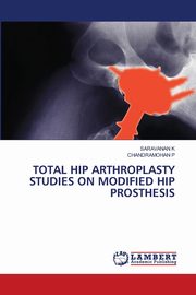 TOTAL HIP ARTHROPLASTY STUDIES ON MODIFIED HIP PROSTHESIS, K SARAVANAN