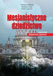 Mesjanistyczne dziedzictwo, Baigent Michael, Leigh Richard, Lincoln Henry