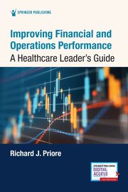 Improving Financial and Operations Performance, Priore Richard J. ScD MHA FACHE FAC