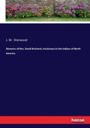 Memoirs of Rev. David Brainerd, missionary to the Indians of North America, Sherwood J. M.