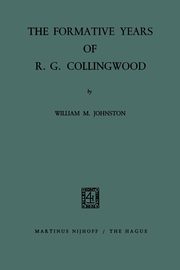 The Formative Years of R. G. Collingwood, Johnston William M.