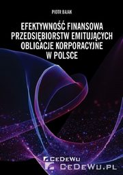 Efektywno finansowa przedsibiorstw emitujcych obligacje korporacyjne w Polsce, Bajak Piotr