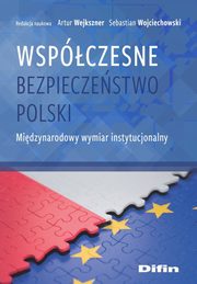 Wspczesne bezpieczestwo Polski, Wejkszner Artur, Wojciechowski Sebastian redakcja naukowa