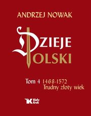 Dzieje Polski Tom 4 Trudny zoty wiek 1468-1572, Nowak Andrzej
