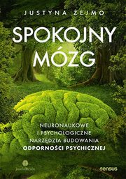 Spokojny mzg. Neuronaukowe i psychologiczne techniki budowania odpornoci psychicznej, ejmo Justyna