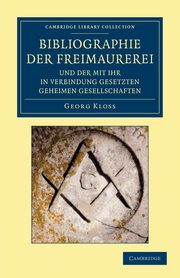 Bibliographie der Freimaurerei und der mit ihr in Verbindung             gesetzten geheimen Gesellschaften, Kloss Georg