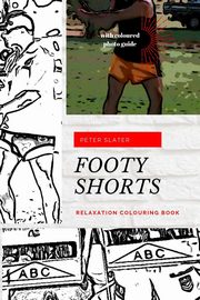 Footy Shorts - Relaxation Colouring in Book, Slater Peter