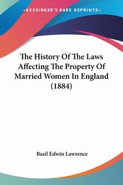 The History Of The Laws Affecting The Property Of Married Women In England (1884), Lawrence Basil Edwin