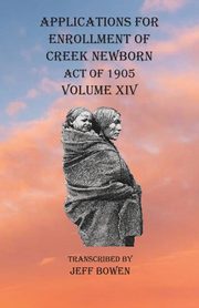 Applications For Enrollment of Creek Newborn Act of 1905    Volume XIV, 