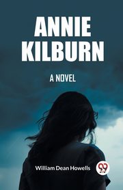 Annie Kilburn A Novel, Dean Howells William