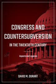 Congress and Countersubversion in the 20th Century, Durant David M.