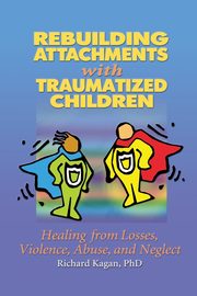 ksiazka tytu: Rebuilding Attachments with Traumatized Children autor: Kagan Richard