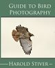 Guide to Photographing Birds, Stiver Harold