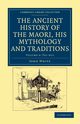 The Ancient History of the Maori, his Mythology and Traditions -             Volume 6, White John