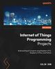 Internet of Things Programming Projects - Second Edition, Dow Colin