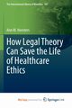 How Legal Theory Can Save the Life of Healthcare Ethics, Heesters Ann M.