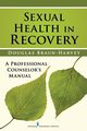 Sexual Health in Recovery, Braun-Harvey Douglas MA MFT CGP CST