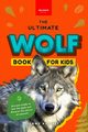 Wolves The Ultimate Wolf Book for Kids, Kellett Jenny