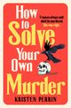 How To Solve Your Own Murder, Perrin Kristen