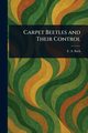 Carpet Beetles and Their Control, Back E. A. (Ernest Adna)