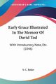 Early Grace Illustrated In The Memoir Of David Tod, Baker S. C.