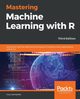 Mastering Machine Learning with R, Lesmeister Cory