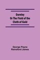 Darnley Or The Field Of The Cloth Of Gold, Payne Rainsford James George