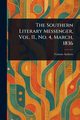 The Southern Literary Messenger, Vol. II., No. 4, March, 1836, Various
