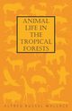 Animal Life in the Tropical Forests, Wallace Alfred Russel