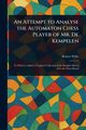An Attempt to Analyse the Automaton Chess Player of Mr. De Kempelen, Willis Robert
