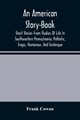 An American Story-Book. Short Stories From Studies Of Life In Southwestern Pennsylvania, Pathetic, Tragic, Humorous, And Grotesque, Cowan Frank
