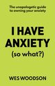 I Have Anxiety (So What?), Woodson Wes