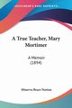 A True Teacher, Mary Mortimer, Norton Minerva Brace