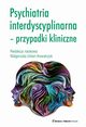 Psychiatria interdyscyplinarna - przypadki kliniczne, 