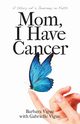 Mom, I Have Cancer, Vigue Barbara