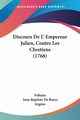 Discours De L' Empereur Julien, Contre Les Chretiens (1768), Voltaire