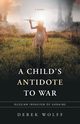 A Child's Antidote to War, Wolff Derek
