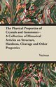 The Physical Properties of Crystals and Gemstones - A Collection of Historical Articles on Structure, Hardness, Cleavage and Other Properties, Various