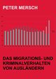 Das Migrations- und Kriminalverhalten von Auslndern, Mersch Peter